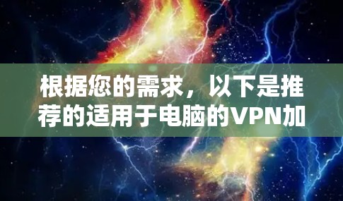 根据您的需求,以下是推荐的适用于电脑的VPN加速器软件