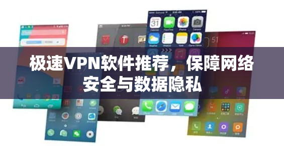 极速VPN软件推荐,保障网络安全与数据隐私 极速VPN软件推荐,保障网络安全与数据隐私