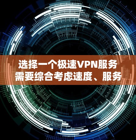 选择一个极速VPN服务需要综合考虑速度、服务器网络覆盖、隐私保护、多设备支持、价格和客服支持等多个因素。以下是针对极速VPN线路选择的分步指南