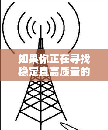 如果你正在寻找稳定且高质量的VPN软件,以下是一些经过验证的推荐