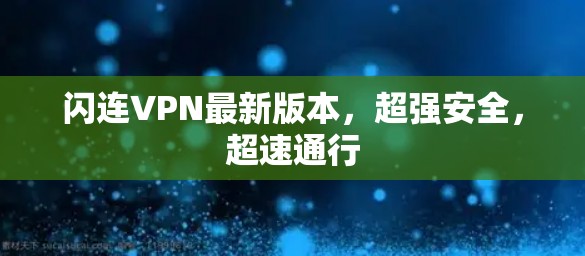 闪连VPN最新版本,超强安全,超速通行