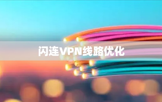 闪连VPN线路优化 闪连VPN线路优化