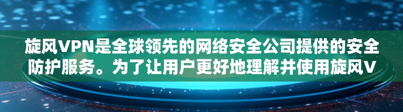 旋风VPN是全球领先的网络安全公司提供的安全防护服务。为了让用户更好地理解并使用旋风VPN,以下是关于旋风VPN电脑版本的详细信息 旋风VPN是全球领先的网络安全公司提供的安全防护服务。为了让用户更好地理解并使用旋风VPN,以下是关于旋风VPN电脑版本的详细信息