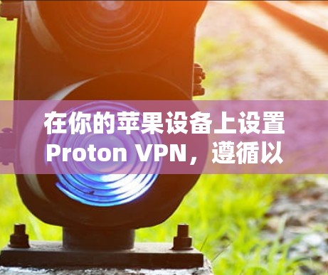 在你的苹果设备上设置Proton VPN,遵循以下步骤