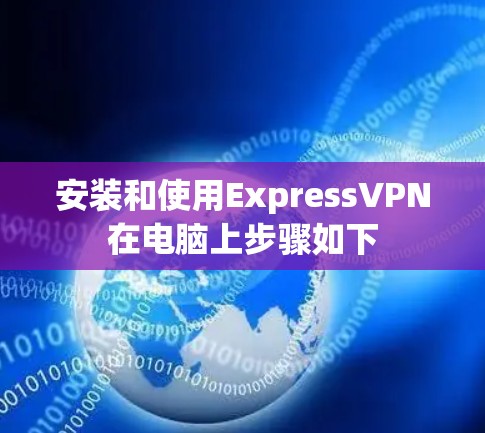 安装和使用ExpressVPN在电脑上步骤如下