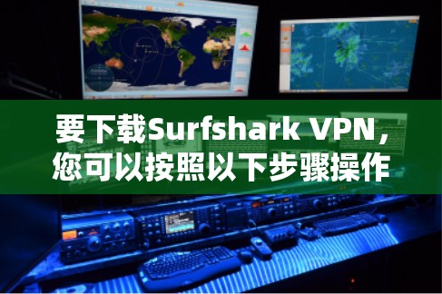 要下载Surfshark VPN,您可以按照以下步骤操作 要下载Surfshark VPN,您可以按照以下步骤操作