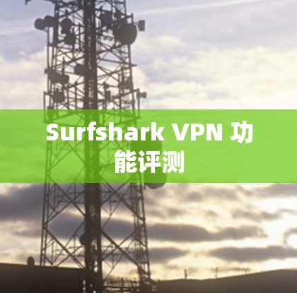 Surfshark VPN 功能评测