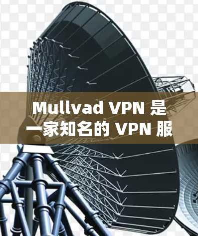 Mullvad VPN 是一家知名的 VPN 服务提供商,其在性能、隐私保护和用户体验方面都有较高的评价。以下是对 Mullvad VPN 的性能分析