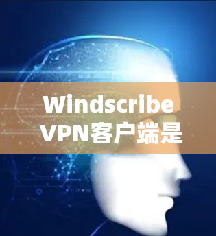 Windscribe VPN客户端是一款用户友好的VPN应用，旨在帮助用户保护隐私和安全，匿名上网。以下是使用Windscribe VPN客户端的基本步骤