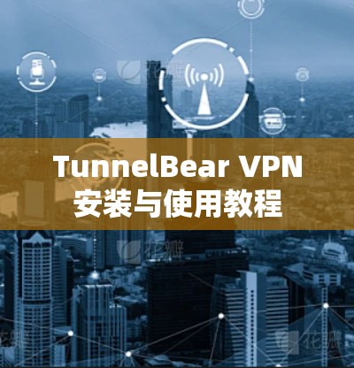 TunnelBear VPN安装与使用教程