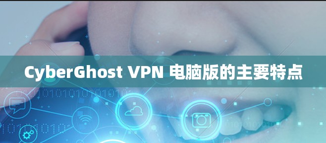 CyberGhost VPN 电脑版的主要特点