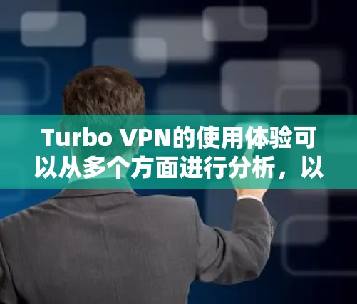Turbo VPN的使用体验可以从多个方面进行分析,以下是一个详细的总结