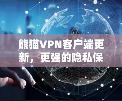 熊猫VPN客户端更新,更强的隐私保护与更优的使用体验 熊猫VPN客户端更新,更强的隐私保护与更优的使用体验
