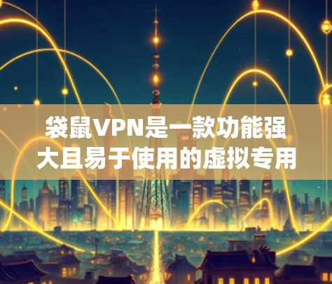 袋鼠VPN是一款功能强大且易于使用的虚拟专用网络解决方案，旨在为用户提供安全、可靠的网络访问 experience。以下是其主要功能介绍