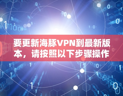要更新海豚VPN到最新版本，请按照以下步骤操作