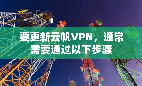 要更新云帆VPN,通常需要通过以下步骤