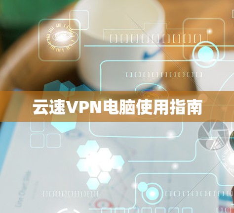 云速VPN电脑使用指南