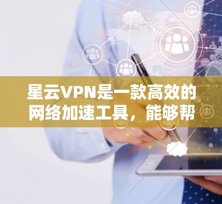星云VPN是一款高效的网络加速工具，能够帮助用户快速访问互联网资源，提升网络速度。如果你需要安装星云VPN，请按照以下步骤操作