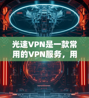 光速VPN是一款常用的VPN服务,用于保护网络隐私和安全。如果你想安装光速VPN,可以按照以下步骤进行
