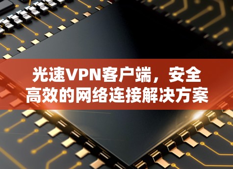 光速VPN客户端,安全高效的网络连接解决方案