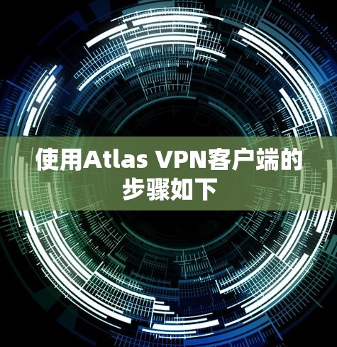 使用Atlas VPN客户端的步骤如下