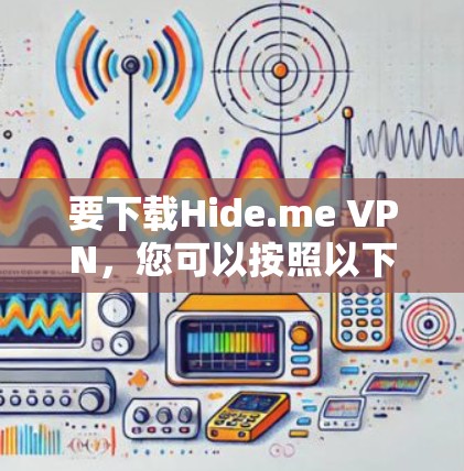 要下载Hide.me VPN,您可以按照以下步骤进行