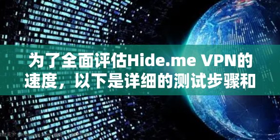 为了全面评估Hide.me VPN的速度，以下是详细的测试步骤和建议