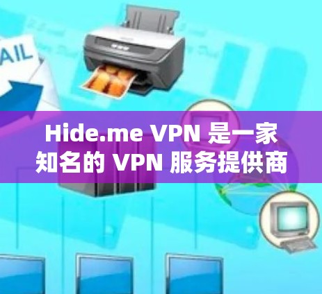 Hide.me VPN 是一家知名的 VPN 服务提供商，以其强大的隐私保护功能和高性能服务而闻名。以下是 Hide.me VPN 的一些主要隐私功能