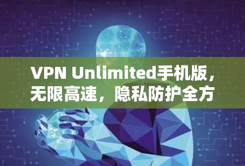 VPN Unlimited手机版，无限高速，隐私防护全方位