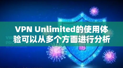 VPN Unlimited的使用体验可以从多个方面进行分析，以下是一个全面的总结