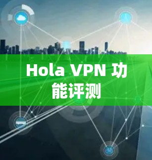 Hola VPN 功能评测