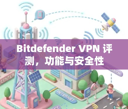 Bitdefender VPN 评测，功能与安全性