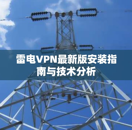 雷电VPN最新版安装指南与技术分析