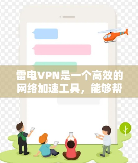 雷电VPN是一个高效的网络加速工具，能够帮助用户快速访问互联网，解决网络带宽不足或速度慢的问题。以下是关于雷电VPN客户端的一些详细信息和使用指南