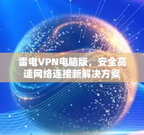 雷电VPN电脑版，安全高速网络连接新解决方案