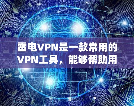 雷电VPN是一款常用的VPN工具，能够帮助用户加密网络流量、保护隐私和安全、绕过网络限制。以下是使用雷电VPN的基本教程，涵盖了Windows、Mac、iOS和Android四大平台的操作步骤