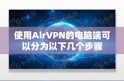 使用AirVPN的电脑端可以分为以下几个步骤