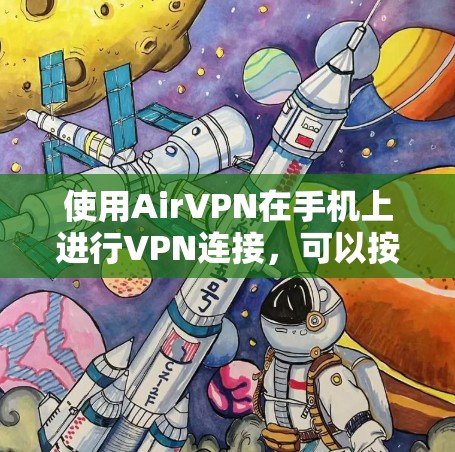 使用AirVPN在手机上进行VPN连接，可以按照以下步骤进行