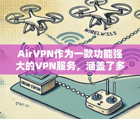 AirVPN作为一款功能强大的VPN服务,涵盖了多方面的功能,旨在满足用户的多样化需求。以下是对其功能的详细分析