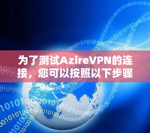 为了测试AzireVPN的连接，您可以按照以下步骤进行