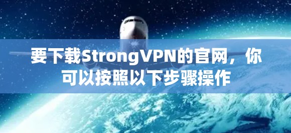 要下载StrongVPN的官网,你可以按照以下步骤操作