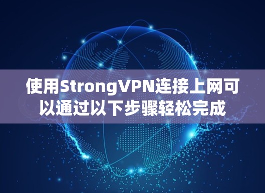 使用StrongVPN连接上网可以通过以下步骤轻松完成