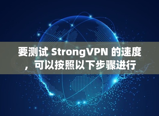 要测试 StrongVPN 的速度，可以按照以下步骤进行