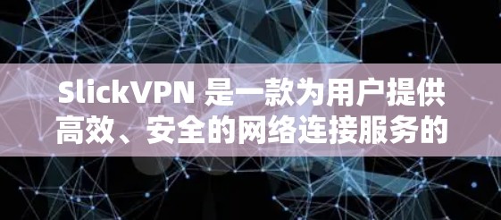 SlickVPN 是一款为用户提供高效、安全的网络连接服务的应用程序,主要功能包括
