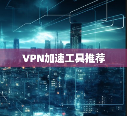 VPN加速工具推荐