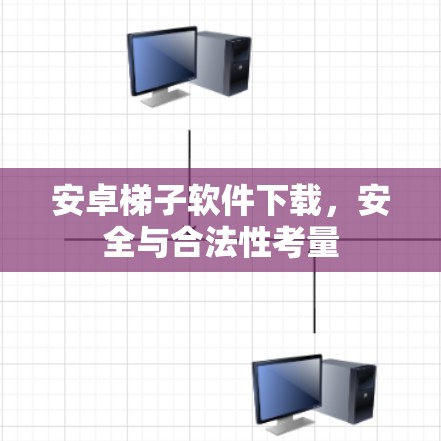 安卓梯子软件下载,安全与合法性考量