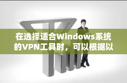 在选择适合Windows系统的VPN工具时，可以根据以下几个关键因素进行综合考虑