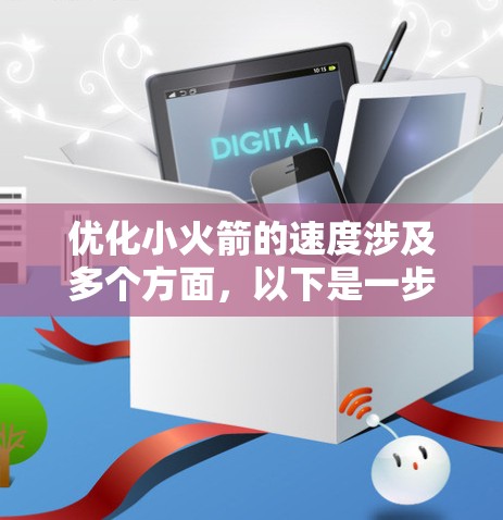 优化小火箭的速度涉及多个方面,以下是一步步的优化方案 优化小火箭的速度涉及多个方面,以下是一步步的优化方案