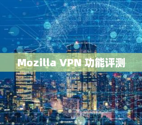 Mozilla VPN 功能评测
