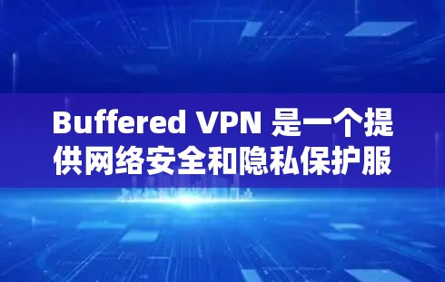 Buffered VPN 是一个提供网络安全和隐私保护服务的公司，他们提供多种 VPN 服务，包括电脑端、手机端和其他设备端的支持。为了在电脑上使用 Buffered VPN，您可以按照以下步骤操作